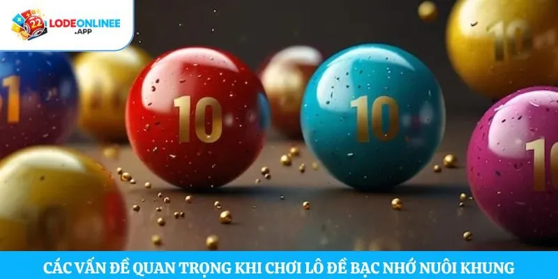 Các vấn đề quan trọng khi chơi lô đề bạc nhớ nuôi khung  