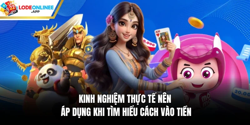 Kinh nghiệm thực tế nên áp dụng khi tìm hiểu cách vào tiền