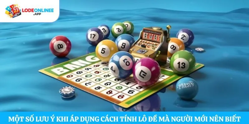 Một số lưu ý khi áp dụng cách tính lô đề mà người mới nên biết