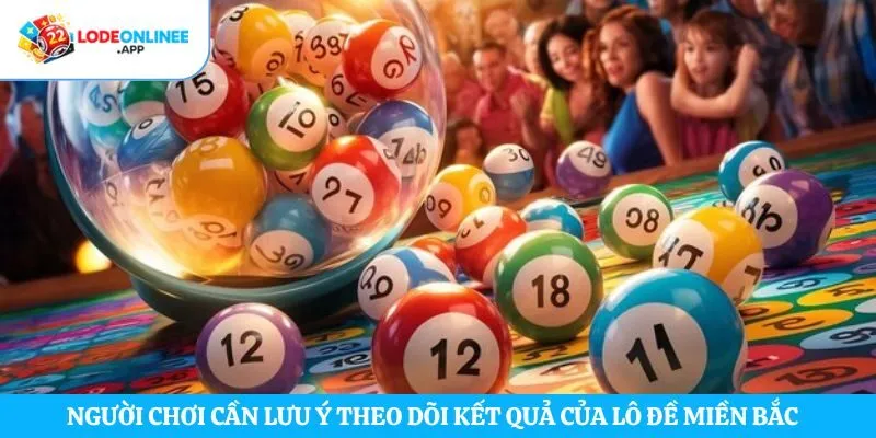 Người chơi cần lưu ý theo dõi kết quả của lô đề miền Bắc