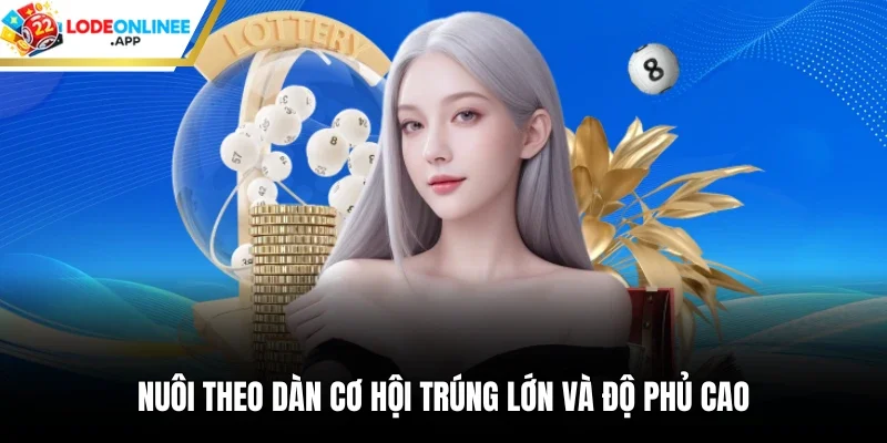 Nuôi theo dàn cơ hội trúng lớn và độ phủ cao