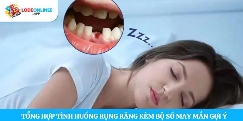 Tổng hợp tình huống rụng răng kèm bộ số may mắn gợi ý 