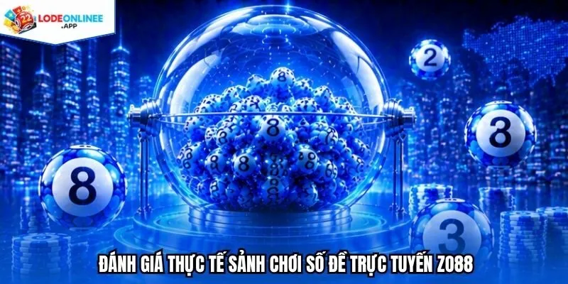 Đánh giá thực tế sảnh chơi số đề trực tuyến Zo88