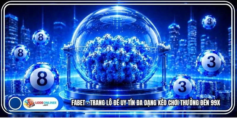 Fabet - Trang Lô Đề Uy Tín Đa Dạng Kèo Chơi Thưởng Đến 99x