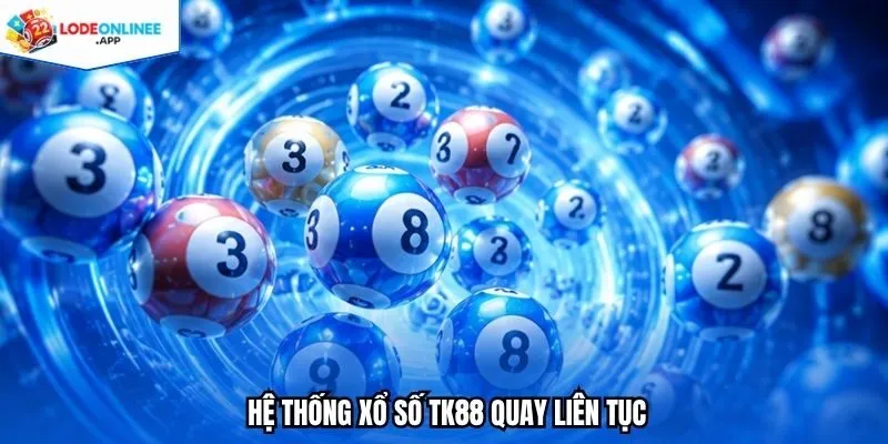 Hệ thống xổ số TK88 quay liên tục