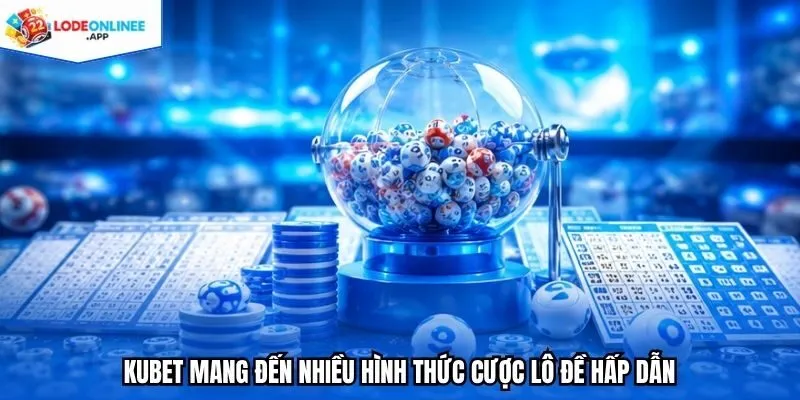KUBET mang đến nhiều hình thức cược lô đề hấp dẫn 