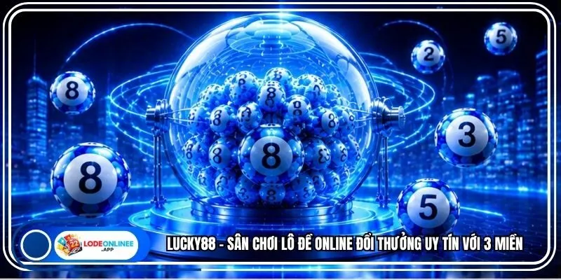 Lucky88 - Sân Chơi Lô Đề Online Đổi Thưởng Uy Tín Với 3 Miền
