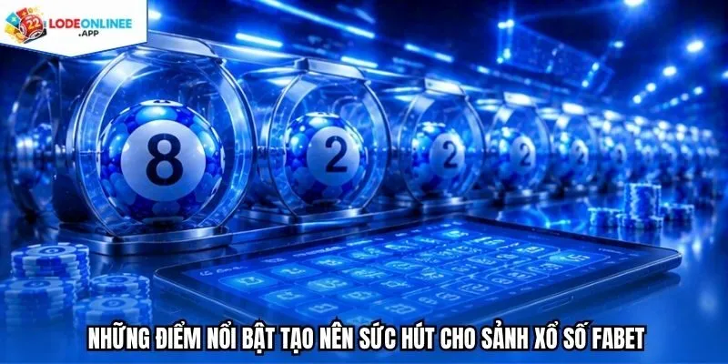 Những điểm nổi bật tạo nên sức hút cho sảnh xổ số Fabet