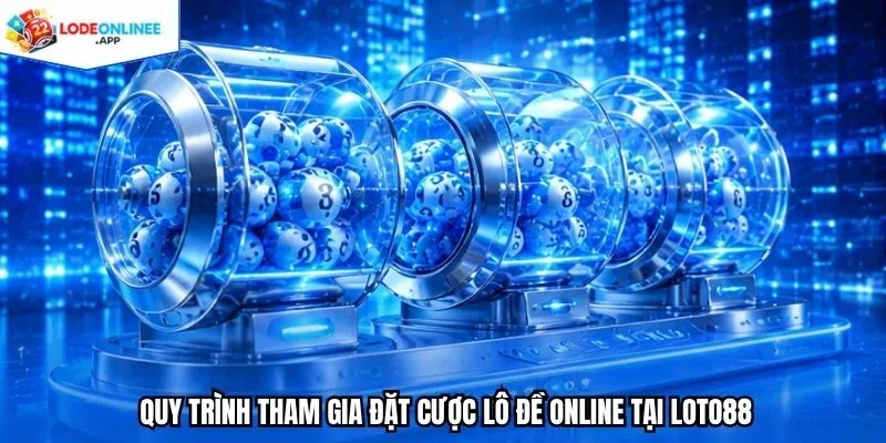 Quy trình tham gia đặt cược lô đề online tại LOTO88